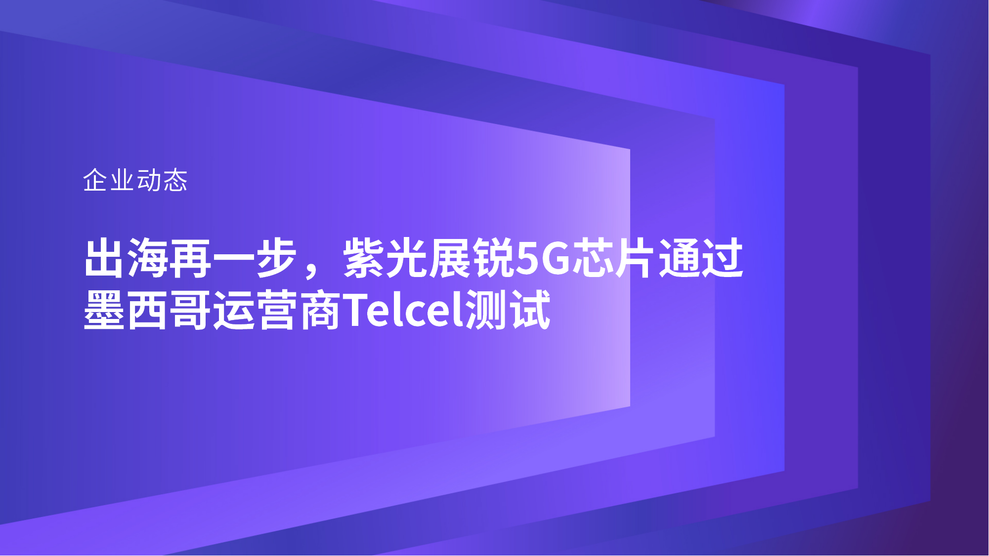 企业动态｜出海再一步，紫光展锐5G芯片通过墨西哥运营商Telcel测试